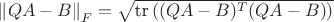 $\left\lVert{QA - B}\right\rVert_{F} = \sqrt{\text{tr}\left((QA - B)^T (QA - B)\right)}$