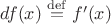 $df(x)\overset{\mathrm{def}}{=}f'(x)$