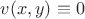 $v(x,y)\equiv0$