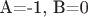 A=-1,\ B=0