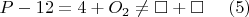 $P-12=4+O_2\neq\square+\square ~~~~(5)$