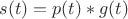 $s(t)=p(t)\ast g(t)$