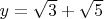 $y=\sqrt{3}+\sqrt{5}$