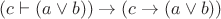 $(c \vdash (a \vee b)) \to (c \to (a \vee b))$