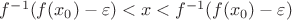 $f^{-1}(f(x_0)-\varepsilon)<x<f^{-1}(f(x_0)-\varepsilon)$