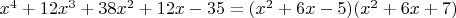 $x^4+12x^3+38x^2+12x-35=(x^2+6x-5)(x^2+6x+7)$