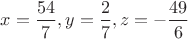 $x=\dfrac{54}{7},y=\dfrac{2}{7},z=-\dfrac{49}{6}$