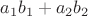 $a_1 b_1+a_2 b_2$