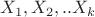 $X_1,X_2,..X_k$