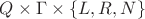 $Q \times \Gamma \times \{L, R, N\}$