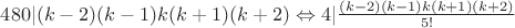 $480 | (k-2)(k-1)k(k+1)(k+2) \Leftrightarrow 4 | \frac{(k-2)(k-1)k(k+1)(k+2)}{5!}$
