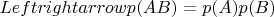 $Leftrightarrow p(AB)=p(A)p(B)$