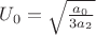 $\[{U_0} = \sqrt {\frac{{{a_0}}}{{3{a_2}}}} \]$