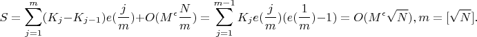 $$S=\sum_{j=1}^m(K_j-K_{j-1})e(\frac{j}{m}) +O(M^{\epsilon}\frac{N}{m})=\sum_{j=1}^{m-1}K_je(\frac jm)(e(\frac 1m)-1)=O(M^{\epsilon}\sqrt N), m=[\sqrt N].$$