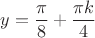 $y=\dfrac{\pi}{8}+\dfrac{\pi k}{4}$