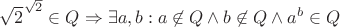 $\sqrt2^{\sqrt2}\in Q\Rightarrow\exists a,b:a\not\in Q\wedge b\not\in Q\wedge a^b\in Q$