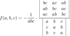 $$
f(a,b,c) = -\frac{1}{abc} \cdot \frac{\left| \begin{array}{ccc} bc & ac & ab \\ ab & bc & ac \\ ac & ab & bc \end{array} \right|}{\left| \begin{array}{ccc} a & b & c \\ c & a & b \\ b& c & a \end{array} \right|}
$$