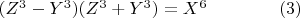 $(Z^3 - Y^3 )(Z^3 + Y^3 ) = X^6\qquad\qquad (3)$