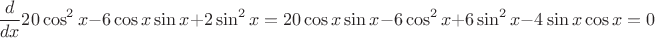 $$\dfrac d{dx}20\cos^2 x- 6\cos x \sin x+ 2\sin^2 x = 20\cos x\sin x - 6\cos^2 x +6\sin^2 x- 4\sin x \cos x =0$$