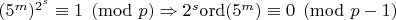 $(5^m)^{2^s}\equiv 1\pmod p \Rightarrow 2^s\mathrm{ord}(5^m)\equiv 0\pmod {p-1}$