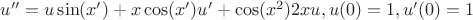 $u''=u\sin(x')+x\cos(x')u'+\cos(x^2)2xu, u(0)=1, u'(0)=1$