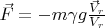 $\vec{F}=-m\gamma g\frac{\vec{V}_r}{V_r}$
