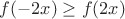 $f(-2x)\ge f(2x)$