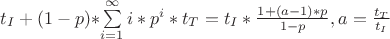 $ 
t_I+(1-p)*
$$\sum\limits_{i=1}^\infty i*p^i*t_T =
t_I* \frac{1+(a-1)*p} {1-p} , a = \frac{t_T}{t_I}