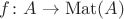 $f \colon A \to \operatorname{Mat}(A)$