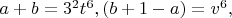 $a+b=3^2t^6, (b+1-a)=v^6,$