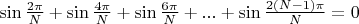 $\sin {\frac {2 \pi} N + \sin {\frac {4 \pi}N} + \sin {\frac {6 \pi }N}+...+\sin {\frac {2(N-1) \pi}N}=0 $