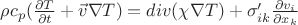 $\rho c_{p}(\frac{\partial T}{\partial t}+\vec v \nabla T)=div(\chi \nabla T) + \sigma'_{ik}\frac{\partial v_{i}}{\partial x_{k}}$