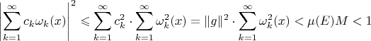 $$
\left|\sum\limits_{k=1}^\infty c_k\omega_k(x)\right|^2\leqslant \sum\limits_{k=1}^\infty c^2_k\cdot\sum\limits_{k=1}^\infty \omega^2_k(x)=\|g\|^2\cdot\sum\limits_{k=1}^\infty \omega^2_k(x)<\mu(E)M<1
$$
