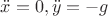 $\ddot x = 0, \ddot y = -g$