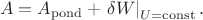 $$A = A_{\mathrm{pond}} + \left.\delta W\right|\limits_{U = \operatorname{const}}.$$