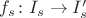 $f_s\colon I_s\to I'_s$