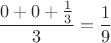 $\dfrac{0+0+\frac 1 3}{3}=\dfrac 1 9$