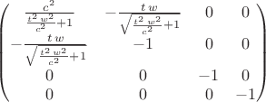 $\[\begin{pmatrix}\frac{{c}^{2}}{\frac{{t}^{2}\,{w}^{2}}{{c}^{2}}+1} & -\frac{t\,w}{\sqrt{\frac{{t}^{2}\,{w}^{2}}{{c}^{2}}+1}} & 0 & 0\cr -\frac{t\,w}{\sqrt{\frac{{t}^{2}\,{w}^{2}}{{c}^{2}}+1}} & -1 & 0 & 0\cr 0 & 0 & -1 & 0\cr 0 & 0 & 0 & -1\end{pmatrix}\]$