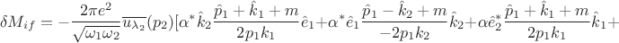 $$\delta M_{if}=-\frac{2\pi e^2}{\sqrt{\omega_1\omega_2}}\overline{u_{\lambda_2}}(p_2) [  \alpha^*\hat{k}_2\frac{\hat{p}_1+\hat{k}_1+m}{2p_1k_1}\hat{e}_1+\alpha^*\hat{e}_1\frac{\hat{p}_1-\hat{k}_2+m}{-2p_1k_2}\hat{k}_2+\alpha\hat{e}_2^*\frac{\hat{p}_1+\hat{k}_1+m}{2p_1k_1}\hat{k}_1+$$
