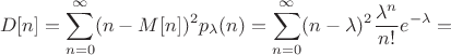 $$D[n]=\sum^{\infty}_{n=0}(n-M[n])^2 p_{\lambda}(n)=\sum^{\infty}_{n=0}(n-\lambda)^2\frac{\lambda^n}{n!}e^{-\lambda}=$$