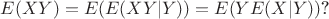 $E(XY)=E(E(XY|Y))=E(YE(X|Y))$?