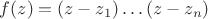 $f(z)=(z-z_1)\ldots(z-z_n)$