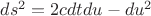 $ds^2=2cdtdu-du^2$