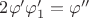 $2\varphi'\varphi'_1= \varphi''$