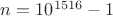 $n=10^{1516}-1$