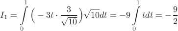 $$I_1=\int\limits_{0}^1 \Big(-3t\cdot \dfrac{3}{\sqrt{10}}\Big)\sqrt{10}dt=-9\int\limits_{0}^1 tdt=-\dfrac{9}2$$