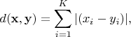 $$d(\mathbf{x},\mathbf{y}) = \sum_{i=1}^K |\sign(x_i - y_i)|,$$