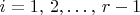 $i=1,\,2,\ldots,\, r-1$