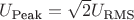 $U_{\text{Peak}} = \sqrt{2} U_{\text{RMS}}$