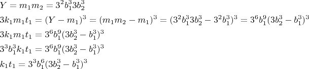 $\[
\begin{gathered}
  Y = m_1 m_2  = 3^2 b_1 ^3 3b_2 ^3  \hfill \\
  3k_1 m_1 t_1  = (Y - m_1 )^3  = (m_1 m_2  - m_1 )^3  = (3^2 b_1 ^3 3b_2 ^3  - 3^2 b_1 ^3 )^3  = 3^6 b_1 ^9 (3b_2 ^3  - b_1 ^3 )^3  \hfill \\
  3k_1 m_1 t_1  = 3^6 b_1 ^9 (3b_2 ^3  - b_1 ^3 )^3  \hfill \\
  3^3 b_1 ^3 k_1 t_1  = 3^6 b_1 ^9 (3b_2 ^3  - b_1 ^3 )^3  \hfill \\
  k_1 t_1  = 3^3 b_1 ^6 (3b_2 ^3  - b_1 ^3 )^3  \hfill \\ 
\end{gathered} 
\]
$